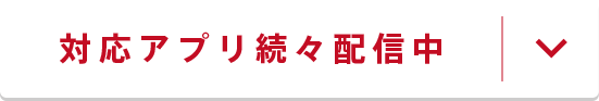 対応アプリ続々配信中