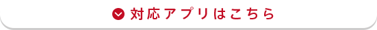 対応アプリはこちら